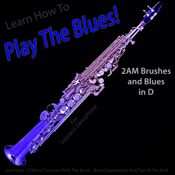 Soprano Saxophone 2AM Brushes and Blues in D Play The Blues