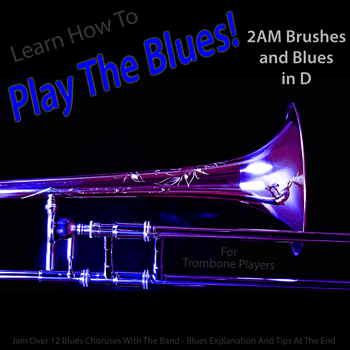 Trombone 2AM Brushes and Blues in D Play The Blues